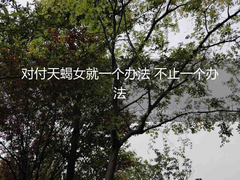 對付天蝎女就一個辦法 不止一個辦法