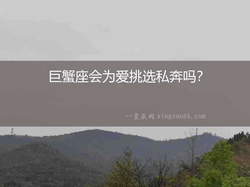 巨蟹座會為愛挑選私奔嗎？