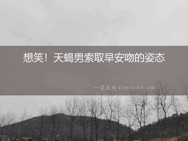 想笑！天蝎男索取早安吻的姿態