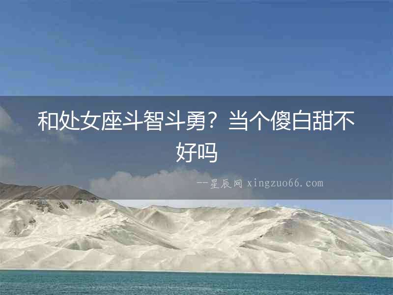 和處女座斗智斗勇？當個傻白甜不好嗎
