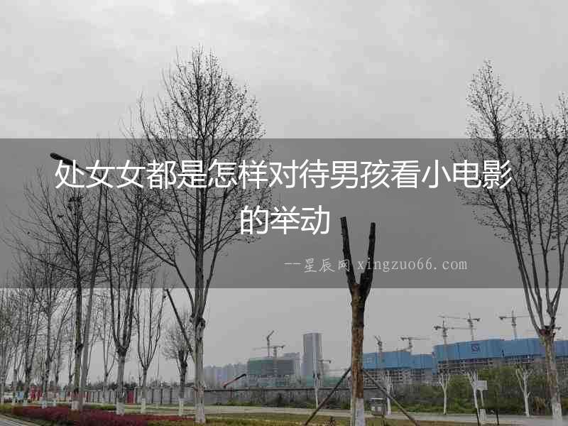處女女都是怎樣對待男孩看小電影的舉動