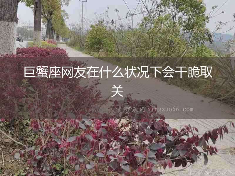 巨蟹座網友在什么狀況下會干脆取關