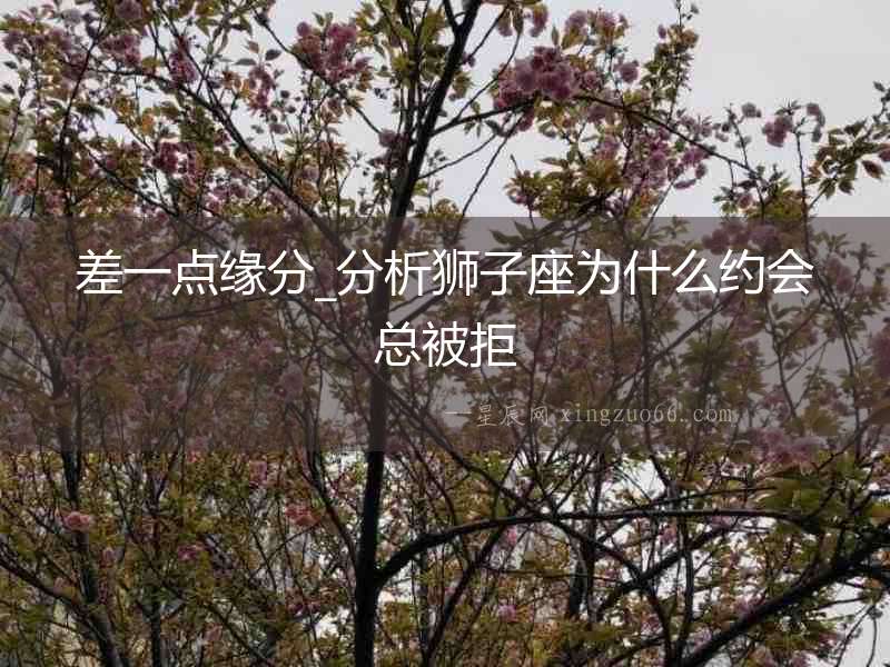 差一點緣分_分析獅子座為什么約會總被拒