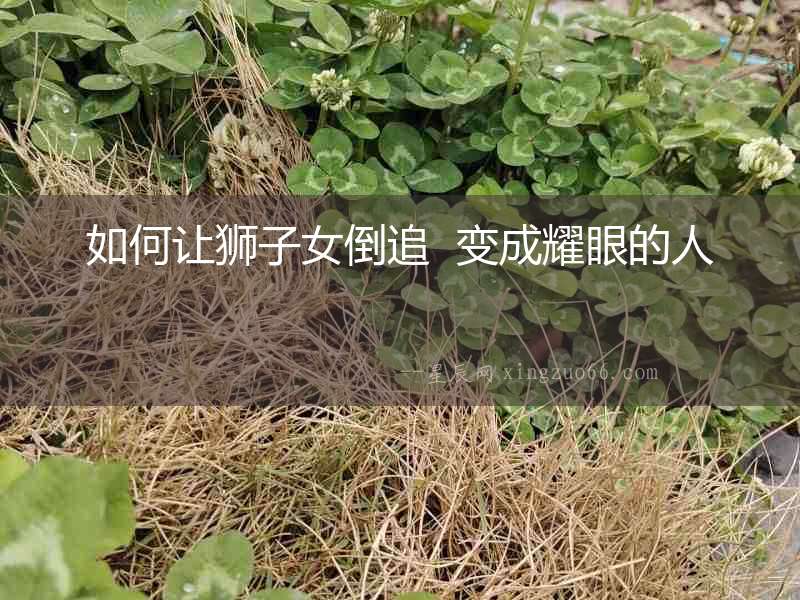 如何讓獅子女倒追  變成耀眼的人