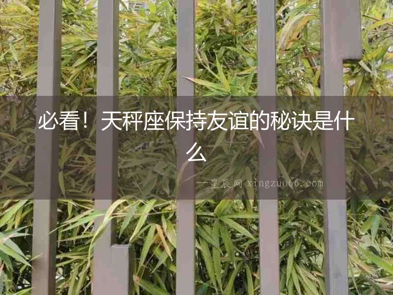必看！天秤座保持友誼的秘訣是什么