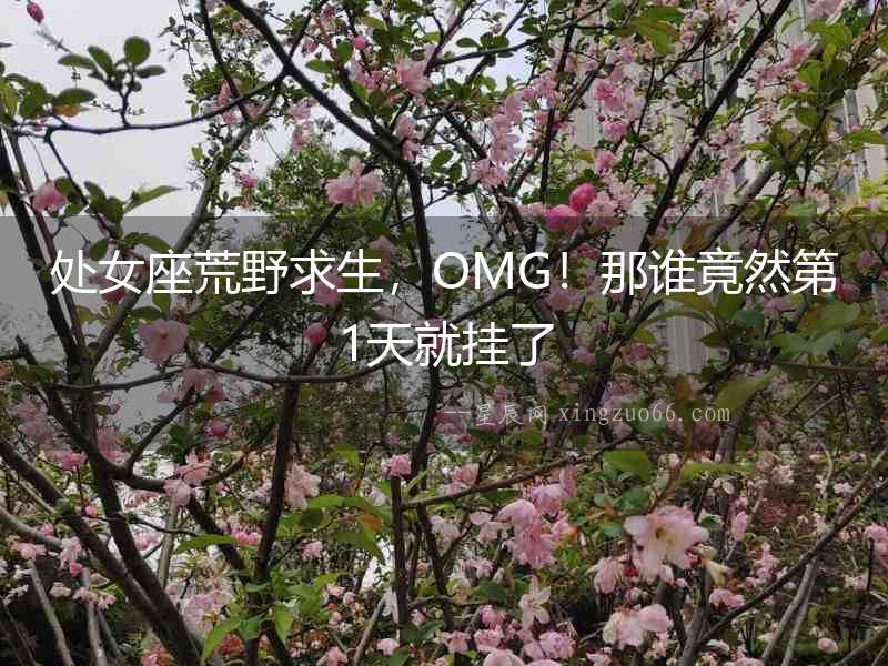 處女座荒野求生，OMG！那誰竟然第1天就掛了