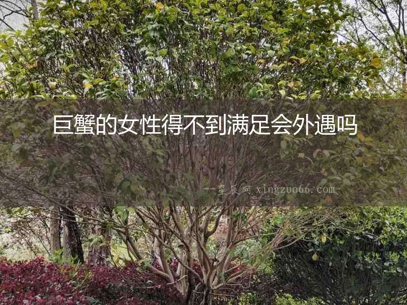 巨蟹的女性得不到滿足會外遇嗎