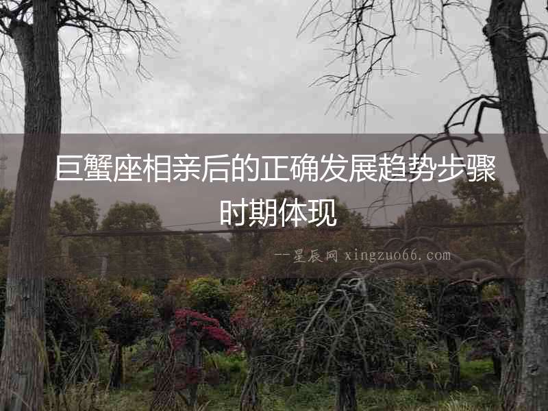 巨蟹座相親后的正確發展趨勢步驟 時期體現