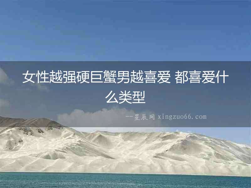 女性越強硬巨蟹男越喜愛 都喜愛什么類型