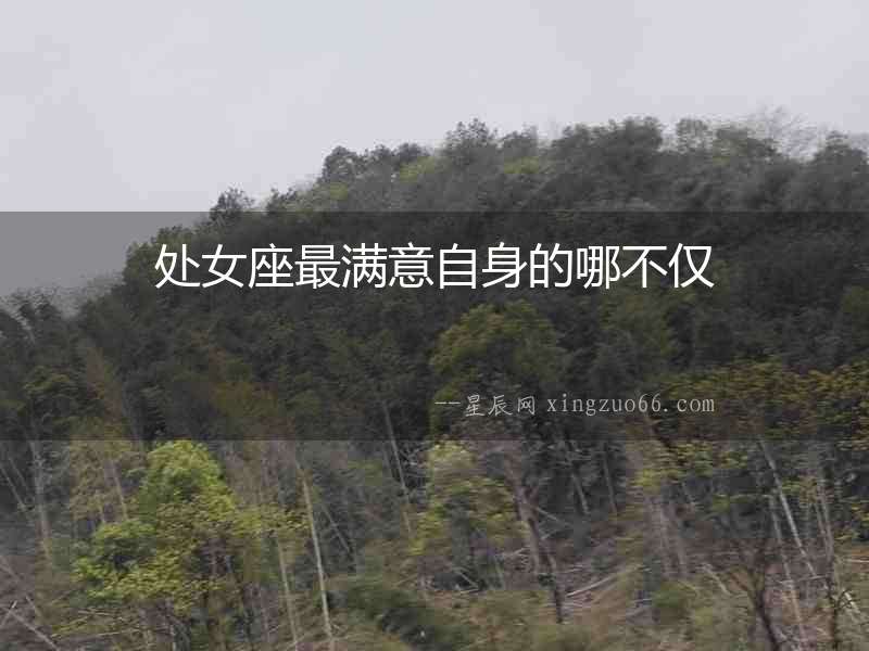 處女座最滿意自身的哪不僅