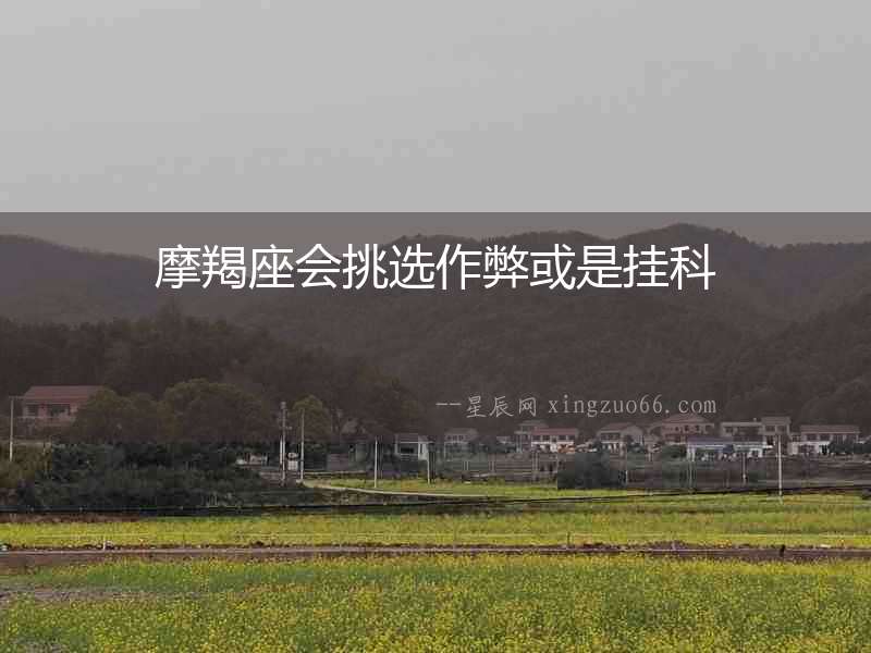摩羯座會挑選作弊或是掛科