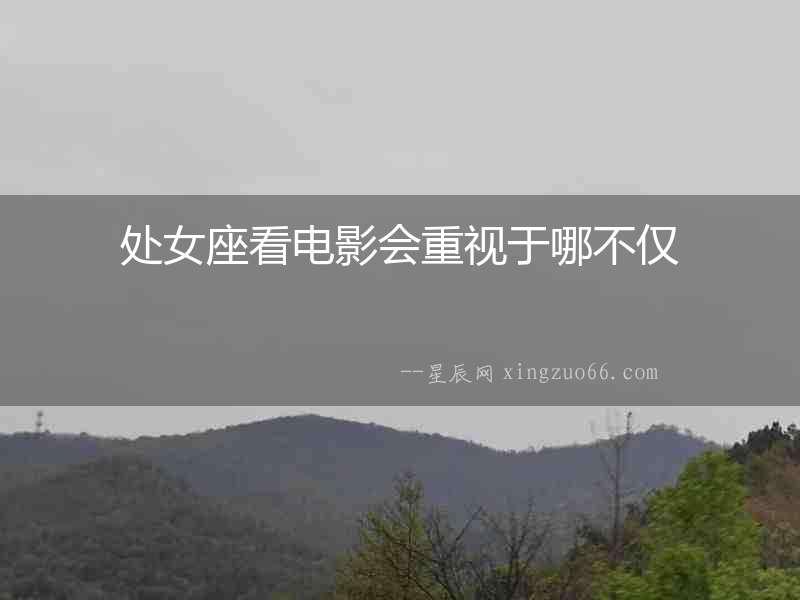 處女座看電影會重視于哪不僅