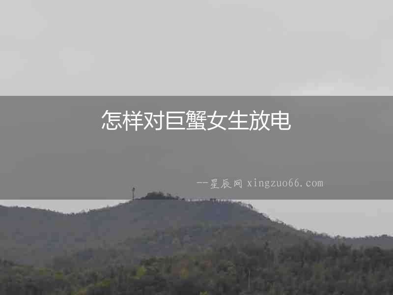 怎樣對巨蟹女生放電