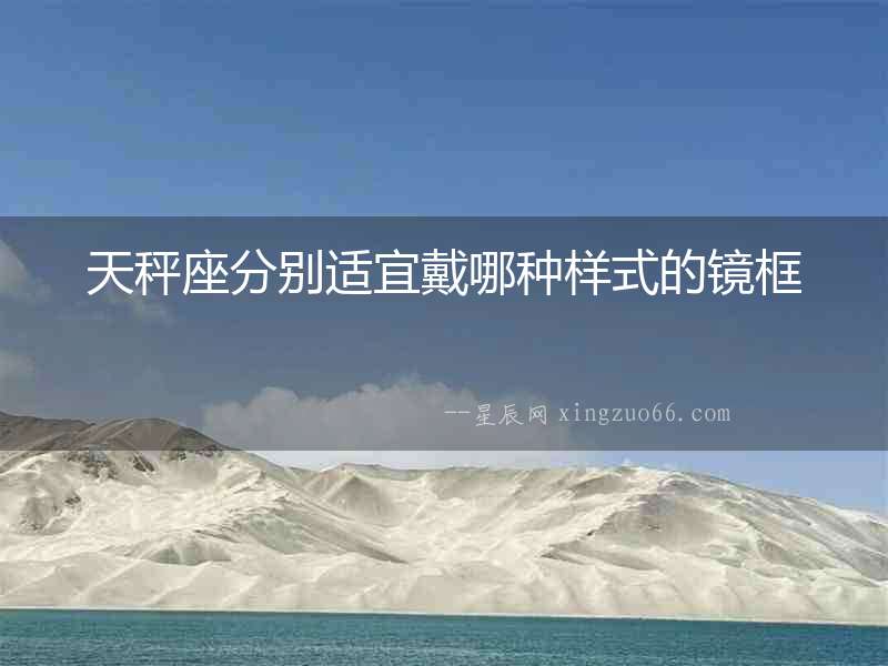 天秤座分別適宜戴哪種樣式的鏡框