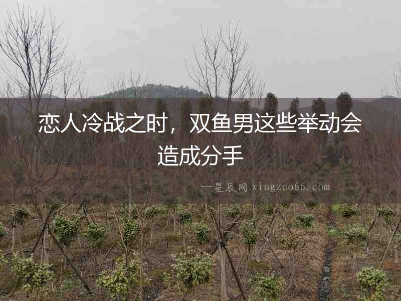 戀人冷戰之時，雙魚男這些舉動會造成分手