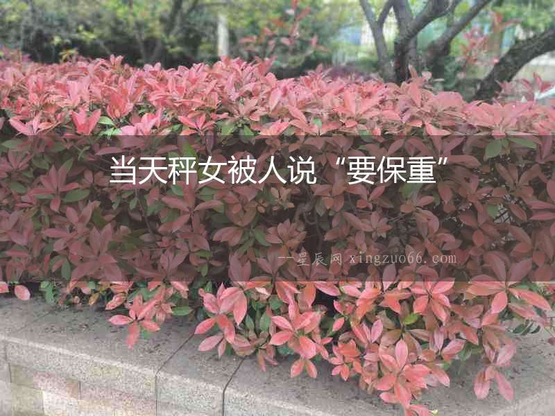 當天秤女被人說“要保重”