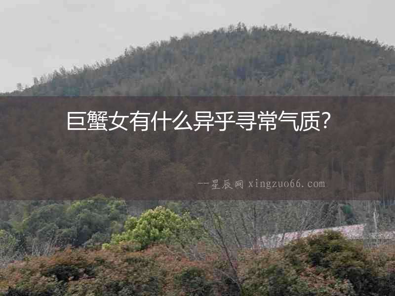 巨蟹女有什么異乎尋常氣質？