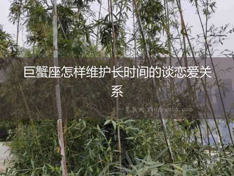 巨蟹座怎樣維護長時間的談戀愛關系