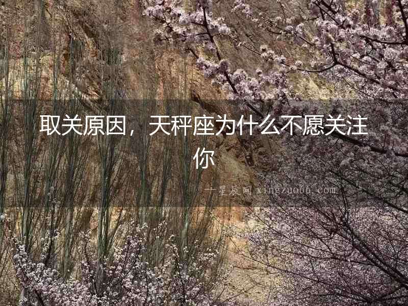取關原因，天秤座為什么不愿關注你