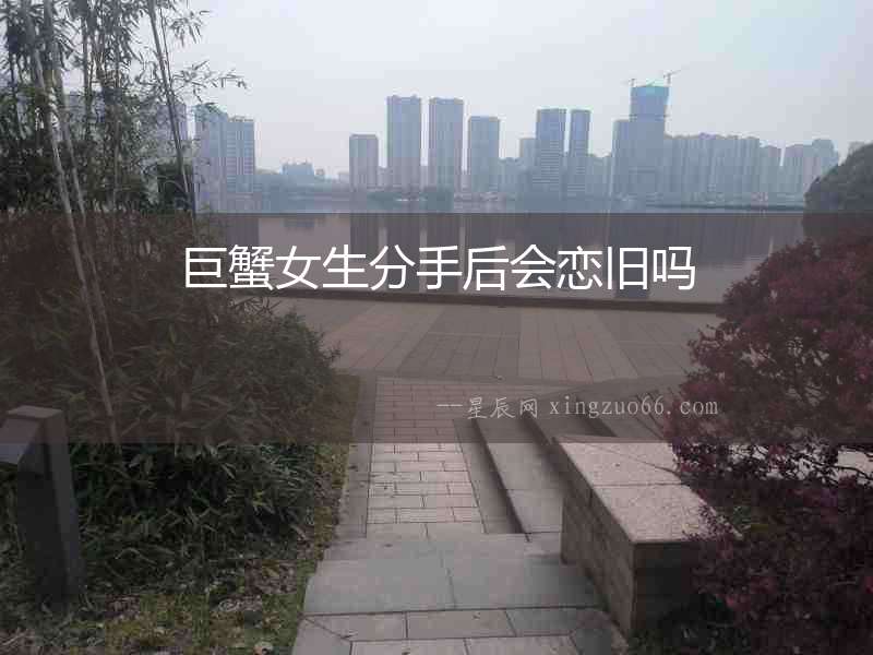 巨蟹女生分手后會戀舊嗎
