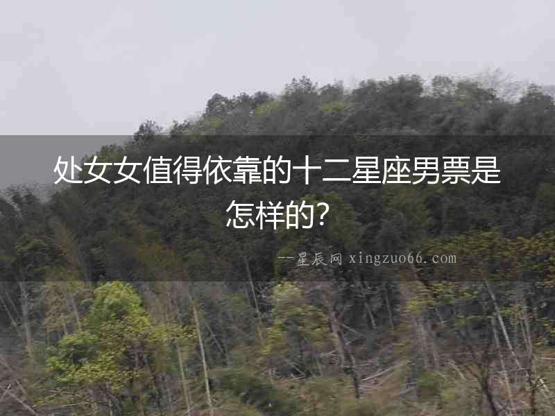 處女女值得依靠的十二星座男票是怎樣的？