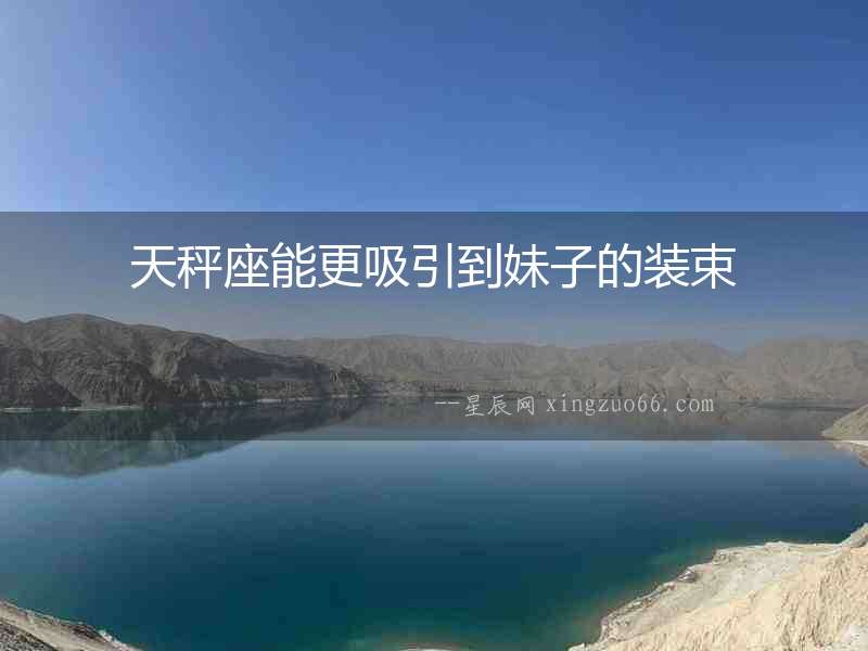 天秤座能更吸引到妹子的裝束