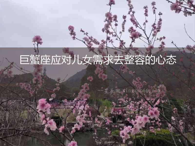 巨蟹座應對兒女需求去整容的心態