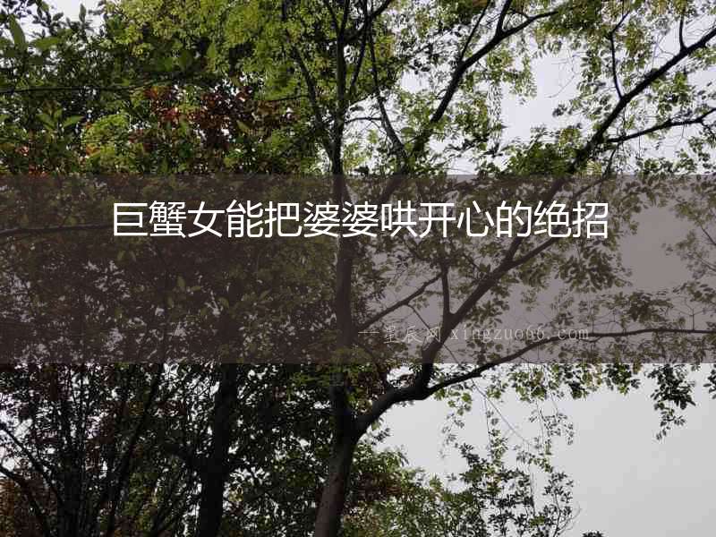 巨蟹女能把婆婆哄開(kāi)心的絕招