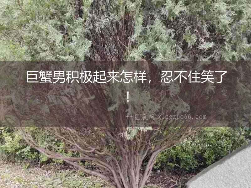 巨蟹男積極起來怎樣，忍不住笑了！