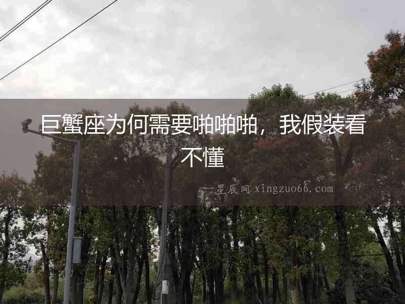 巨蟹座為何需要啪啪啪，我假裝看不懂