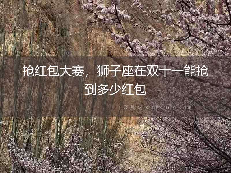 搶紅包大賽，獅子座在雙十一能搶到多少紅包