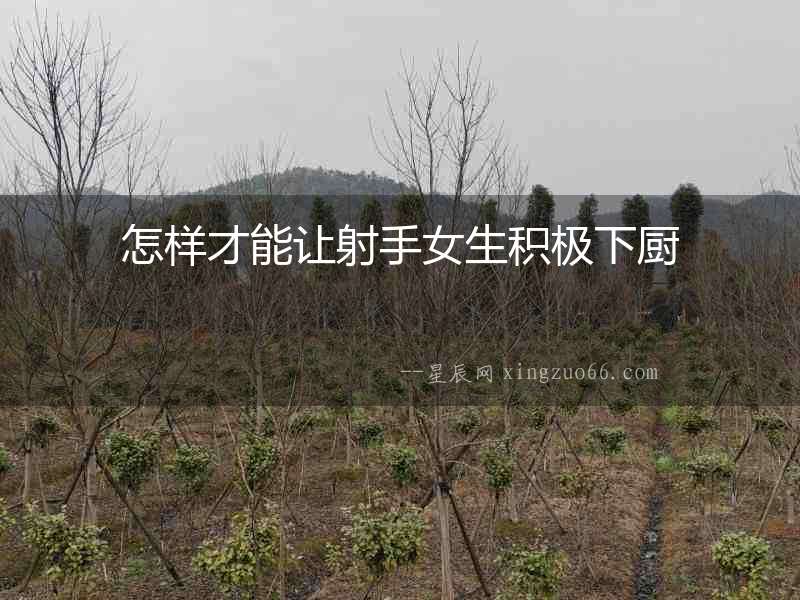 怎樣才能讓射手女生積極下廚