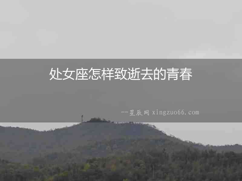 處女座怎樣致逝去的青春