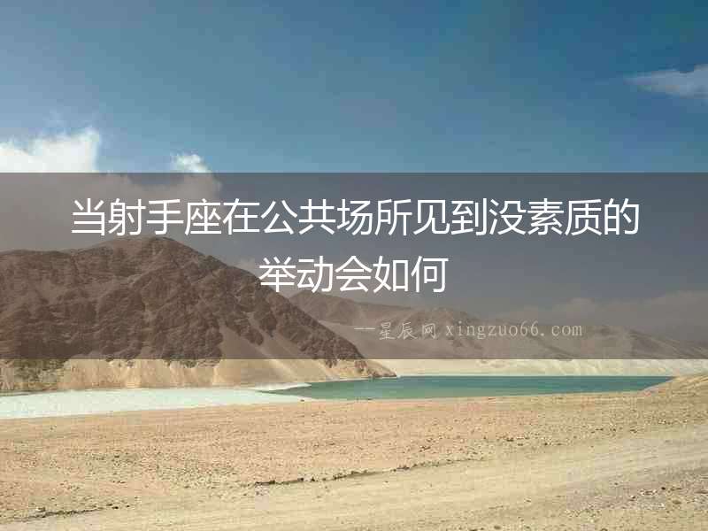 當(dāng)射手座在公共場所見到?jīng)]素質(zhì)的舉動會如何