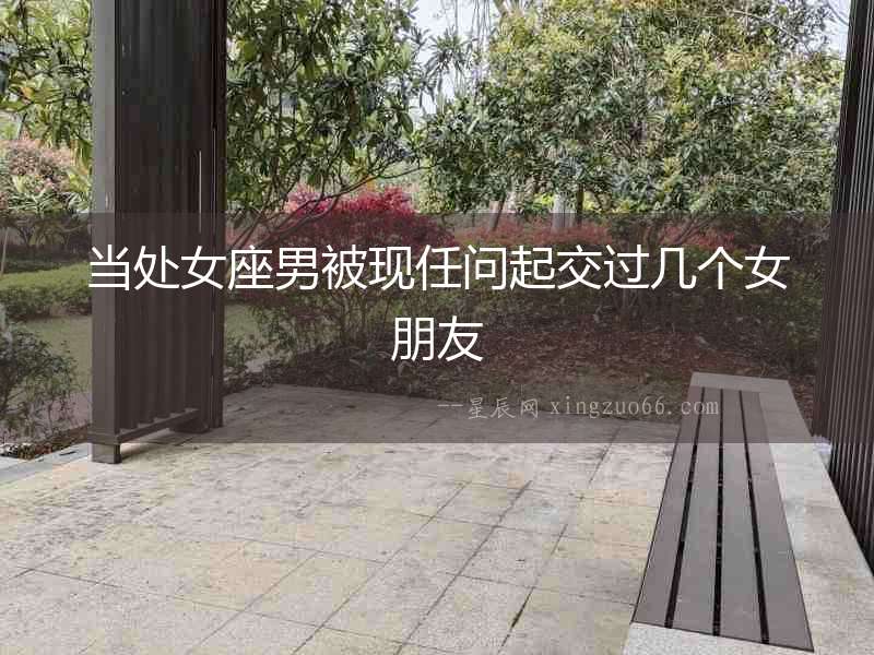當處女座男被現任問起交過幾個女朋友