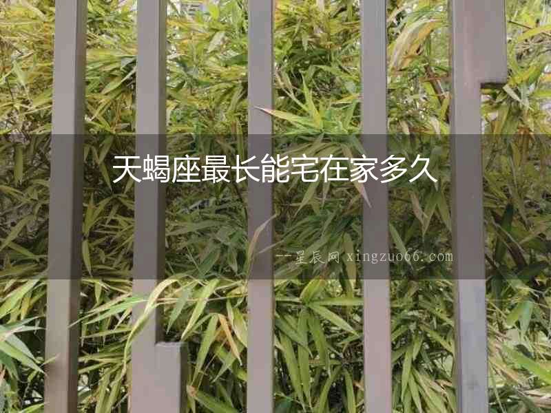 天蝎座最長能宅在家多久
