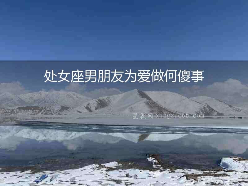 處女座男朋友為愛做何傻事