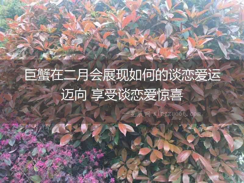 巨蟹在二月會(huì)展現(xiàn)如何的談戀愛(ài)運(yùn)邁向 享受談戀愛(ài)驚喜