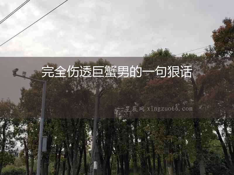 完全傷透巨蟹男的一句狠話