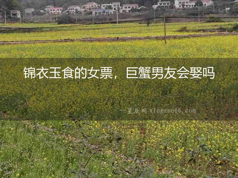 錦衣玉食的女票，巨蟹男友會娶嗎