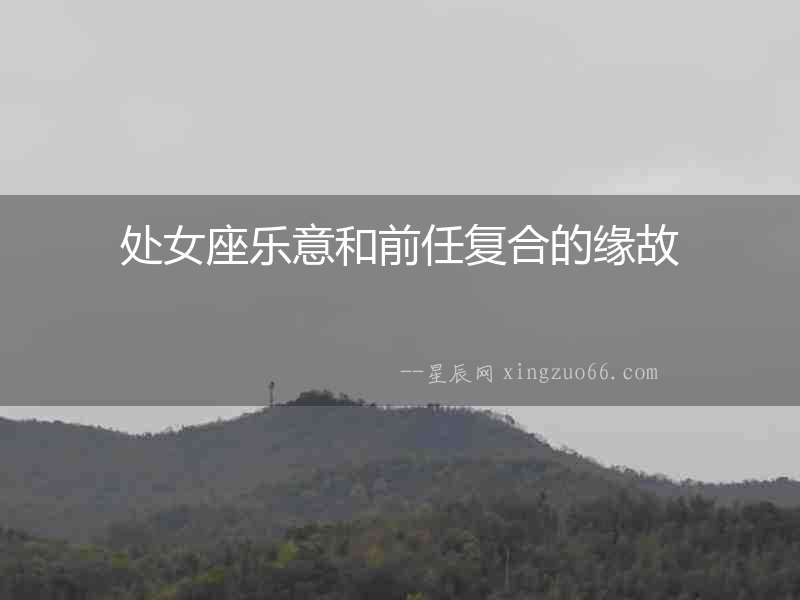 處女座樂意和前任復合的緣故