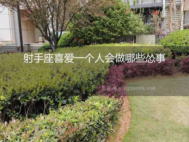 射手座喜愛一個人會做哪些慫事