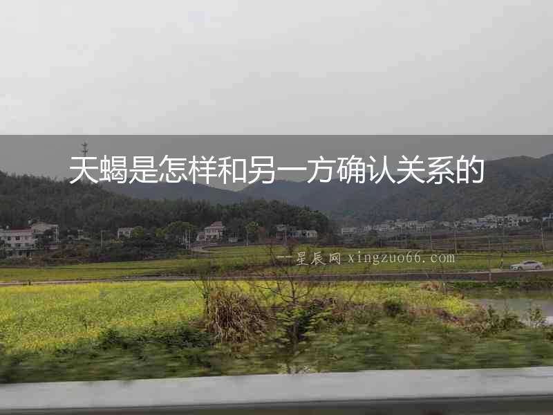 天蝎是怎樣和另一方確認關系的