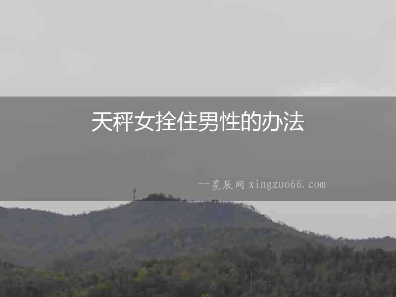 天秤女拴住男性的辦法