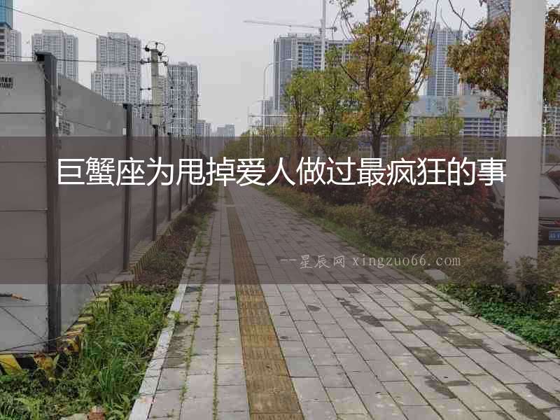 巨蟹座為甩掉愛人做過最瘋狂的事
