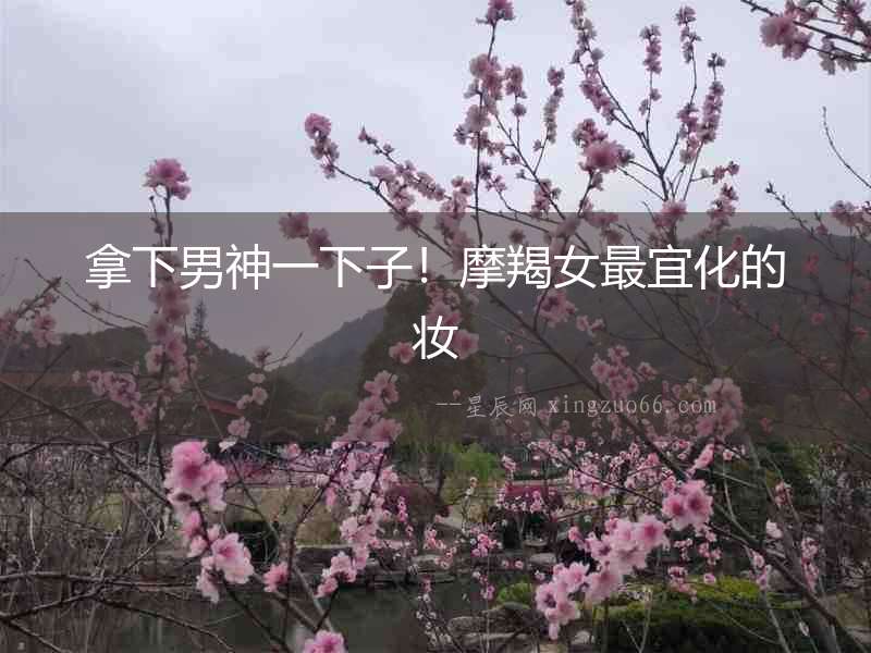 拿下男神一下子！摩羯女最宜化的妝