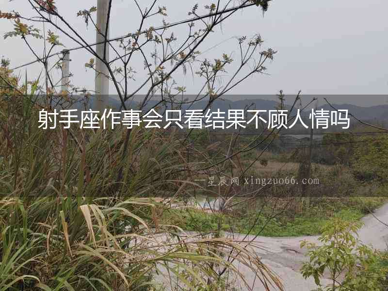 射手座作事會只看結果不顧人情嗎