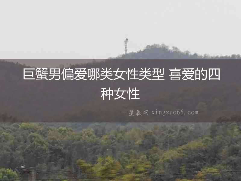 巨蟹男偏愛哪類女性類型 喜愛的四種女性