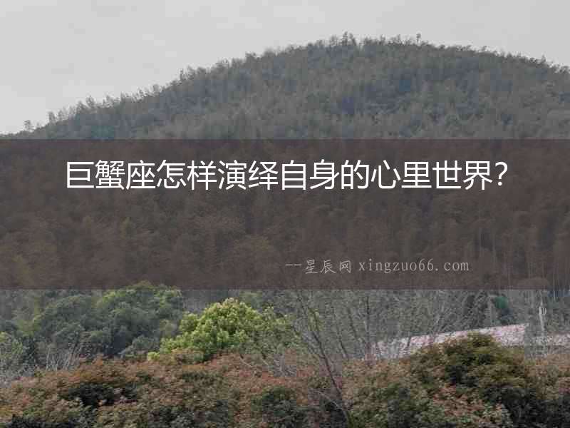 巨蟹座怎樣演繹自身的心里世界？