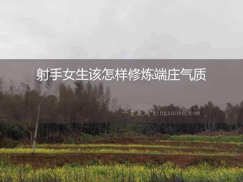 射手女生該怎樣修煉端莊氣質